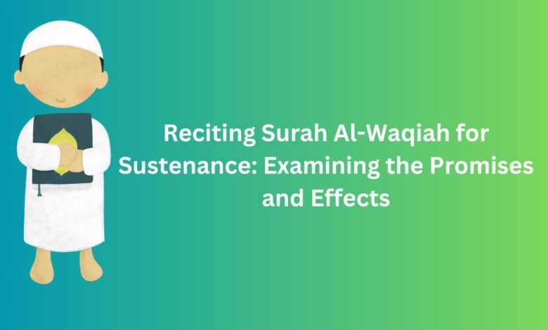 Reciting Surah Al-Waqiah for Sustenance Examining the Promises and Effects