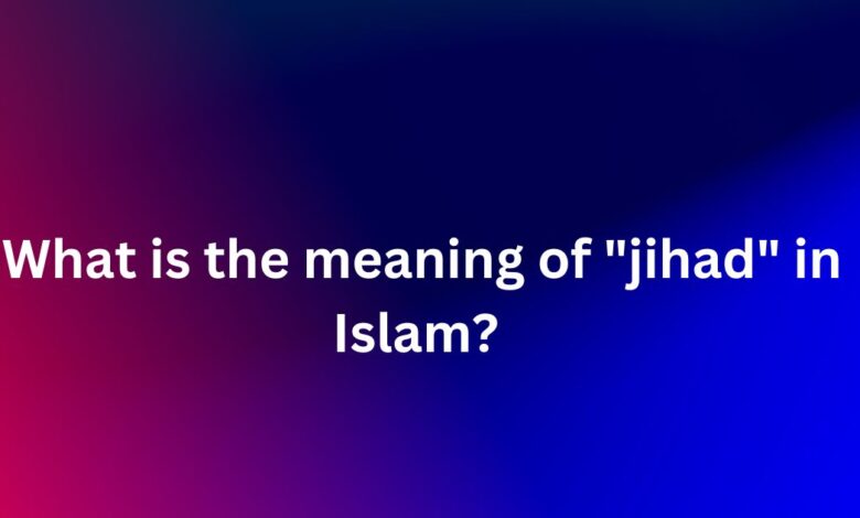 What is the meaning of jihad in Islam