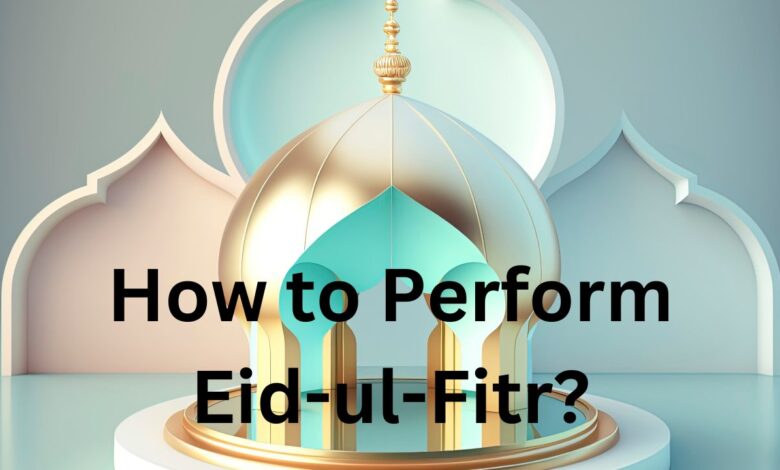 How to Perform Eid-ul-Fitr?
