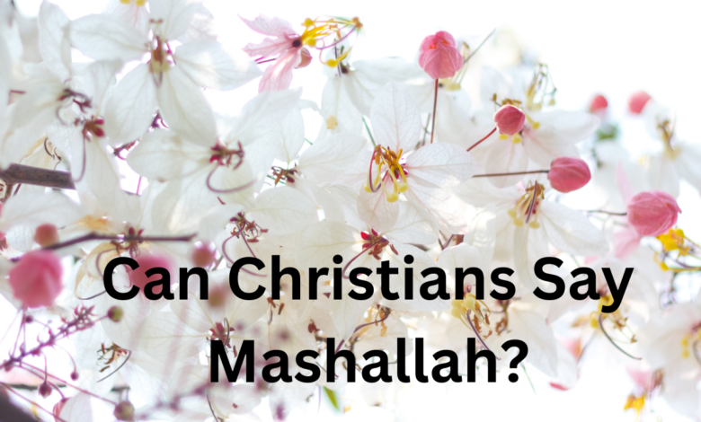 Can Christians Say Mashallah?
